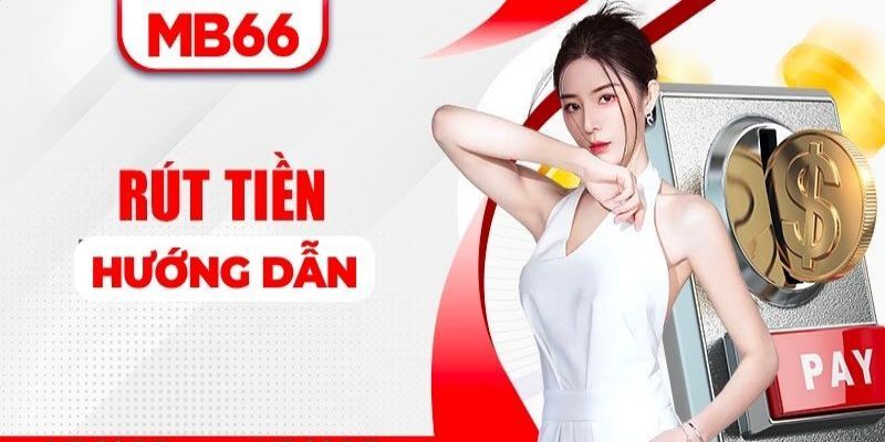 Chia sẻ quy trình rút tiền Mb66 nhanh chóng, an toàn, tiện lợi