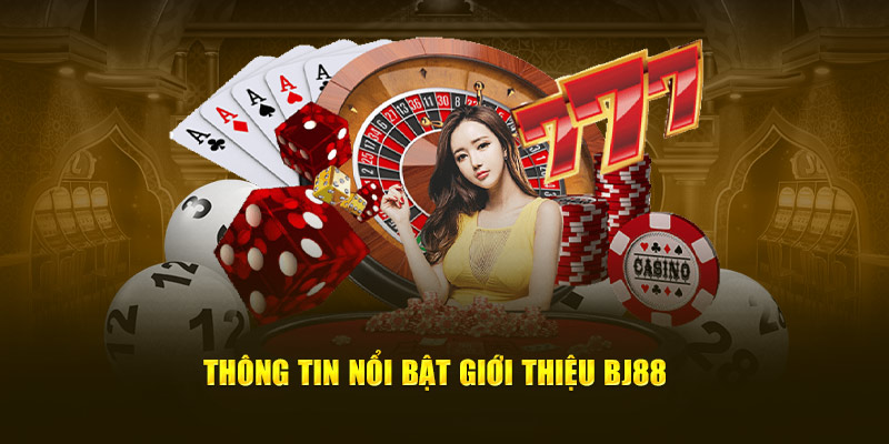 Thông tin nổi bật giới thiệu BJ88 